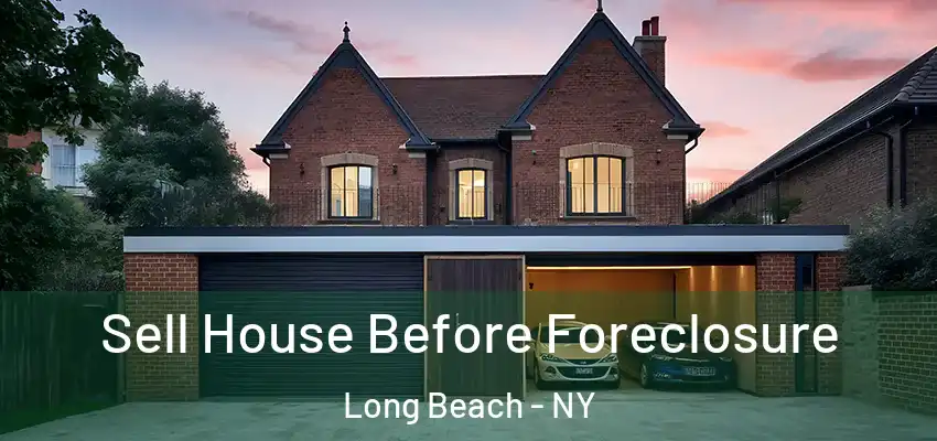 Sell House Before Foreclosure Long Beach - NY