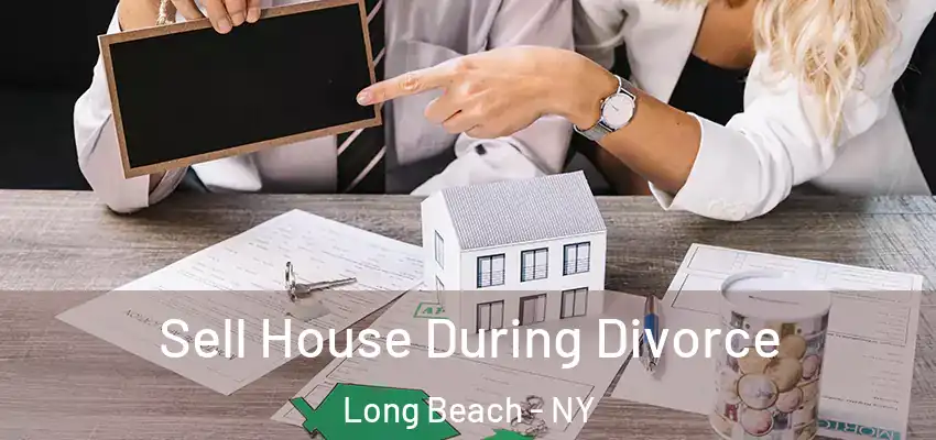  Sell House During Divorce Long Beach - NY