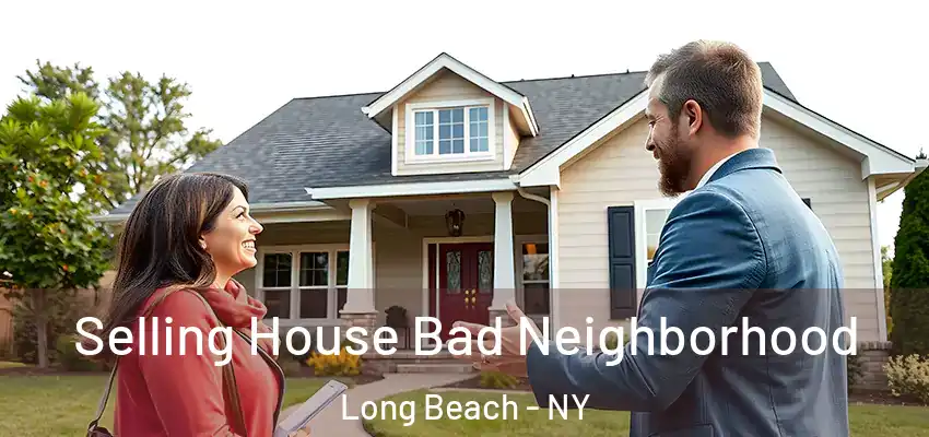 Selling House Bad Neighborhood Long Beach - NY